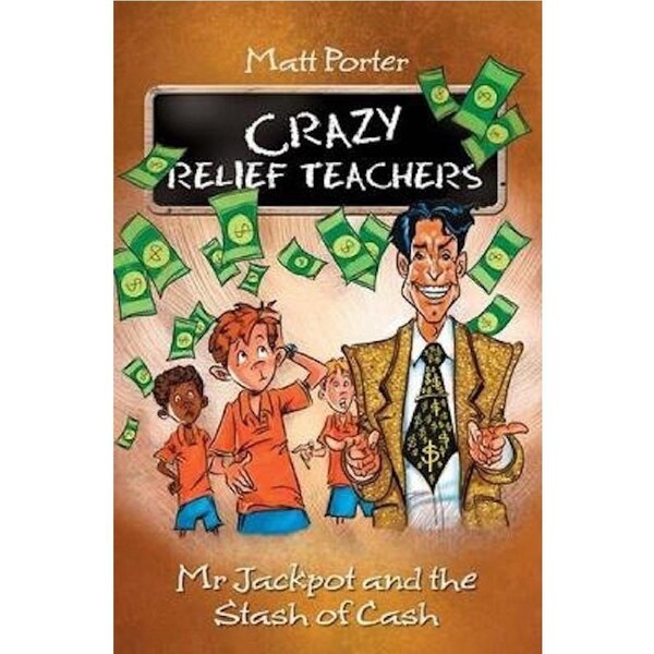 Mr Jackpot and the Stash of Cash: Crazy Relief Teachers - Children's Book