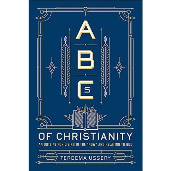 ABCs Of Christianity: An Outline for Living in the 'Now' and Relating to God