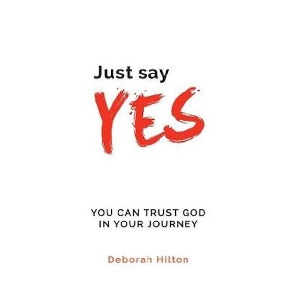 Just Say YES: YOU CAN TRUST GOD IN YOUR JOURNEY - Health & Wellbeing Book