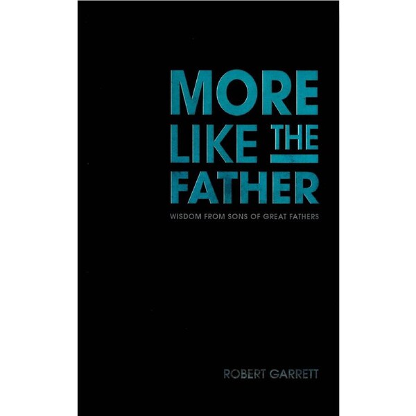 More Like the Father -Wisdom from Sons of Great Fathers - Health & Wellbeing