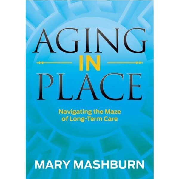 Aging in Place: Navigating the Maze of Long-Term Care - Health & Wellbeing Book