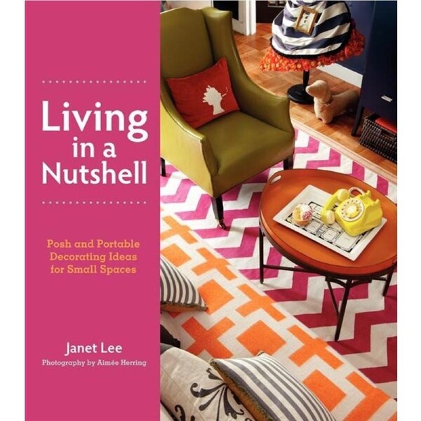 Living in a Nutshell: Posh and Portable Decorating Ideas for Small Spaces -