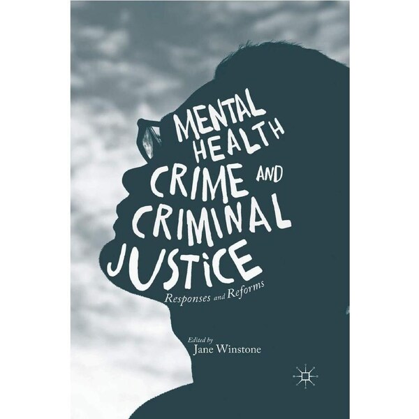 Mental Health, Crime and Criminal Justice: Responses and Reforms: 2016