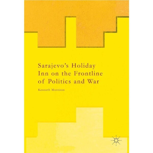 Sarajevo's Holiday Inn on the Frontline of Politics and War Paperback Book
