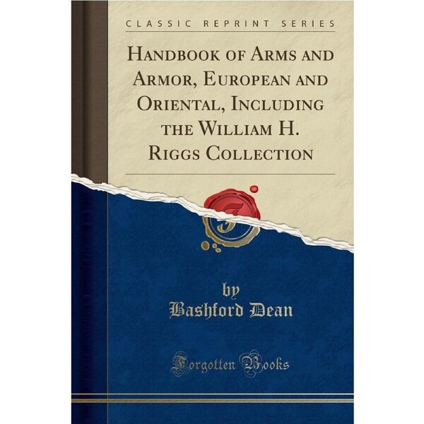 Handbook of Arms and Armor, European and Oriental, Including the William H. Riggs Collection (Classic Reprint) Book