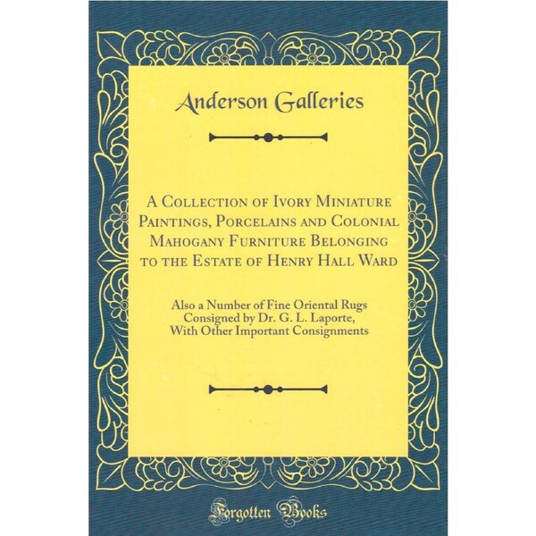 A Collection Of Ivory Miniature Paintings, Porcelains And Colonial Mahogany Furniture Belonging To The Estate Of Henry Hall Ward Book