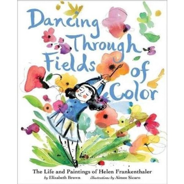 Dancing Through Fields of Color: The Story of Helen Frankenthaler