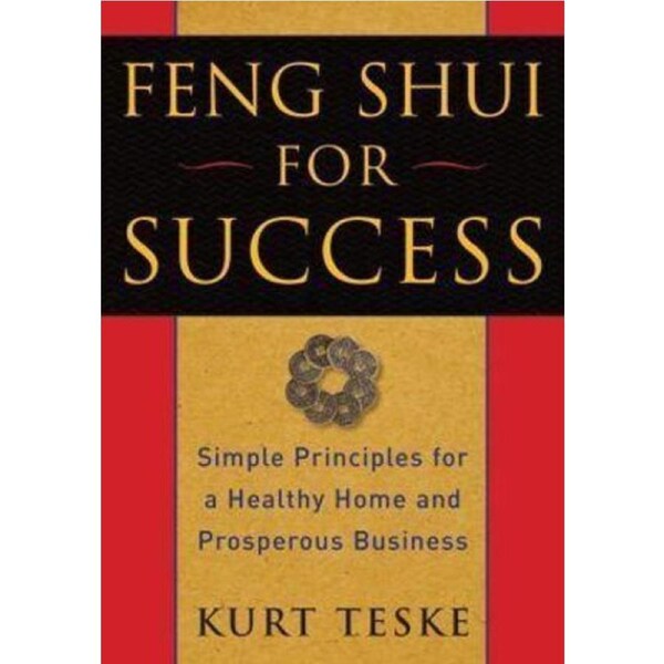 Feng Shui for Success: Simple Principles for a Healthy Home and Prosperous Business