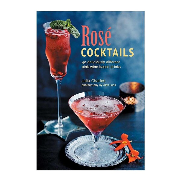 Rose Cocktails: 40 deliciously different pink-wine based drinks