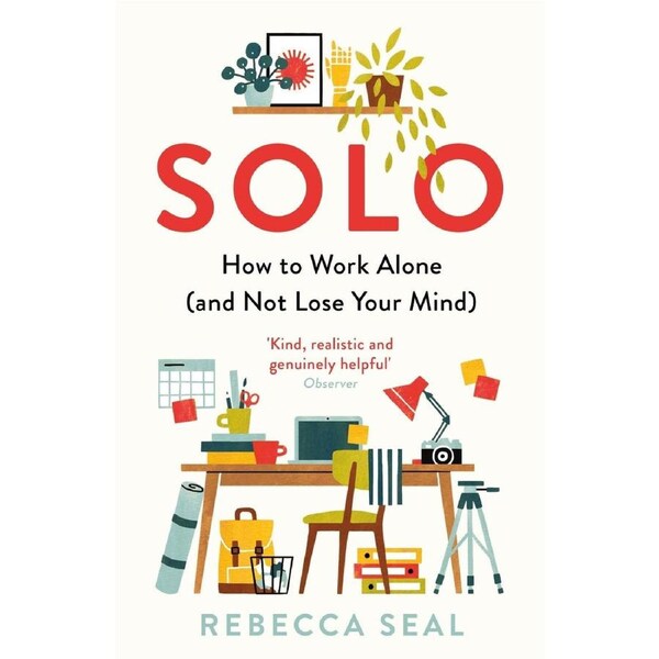 Solo: How to Work Alone (and Not Lose Your Mind)