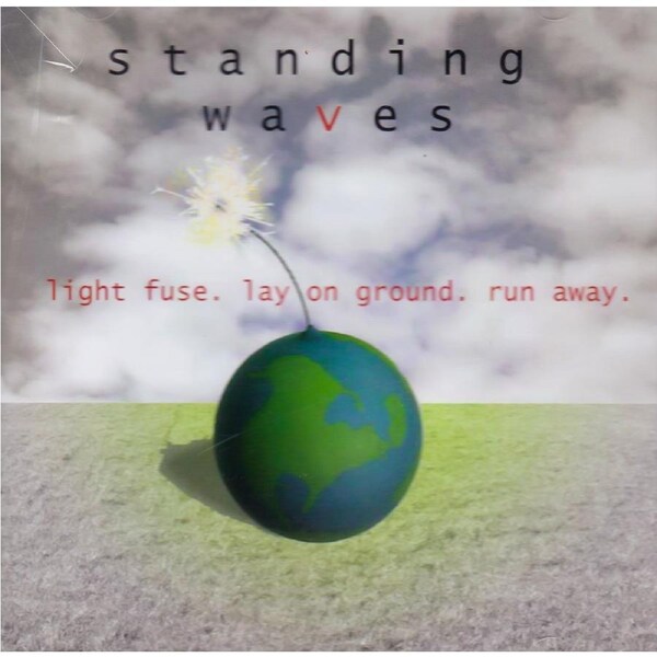 Light Fuse. Lay On Ground. Run Away. -Standing Waves CD
