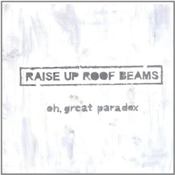 Oh Great Paradox -Raise Up Roof Beams CD