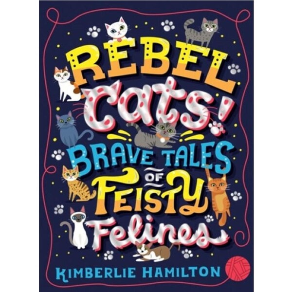 Rebel Cats! Brave Tales Of Feisty Felines