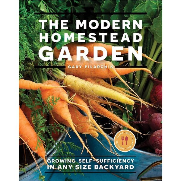 Modern Homestead Garden, The: Growing Self-Sufficiency in Any Size Backyard by Gary Pilarchik