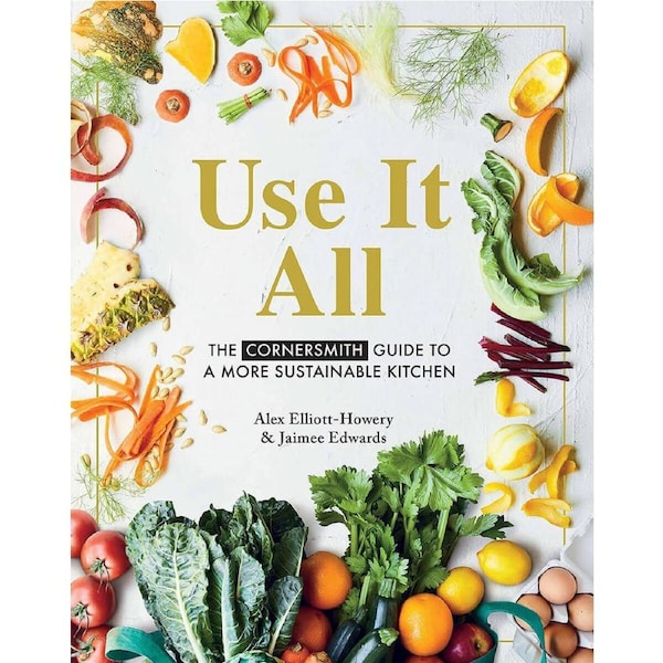 Use it All: The Cornersmith Guide to a More Sustainable Kitchen by Alex Elliot-Howery & Jaimee Edwards