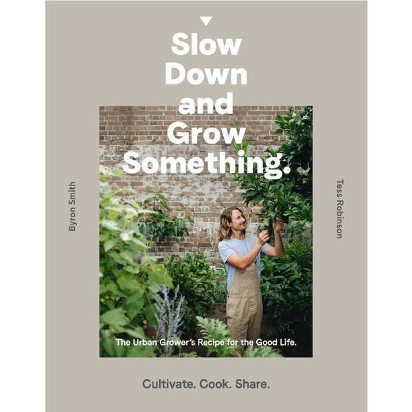 Slow Down and Grow Something: The Urban Grower's Recipe for the Good Life by Byron Smith & Tess Robinson