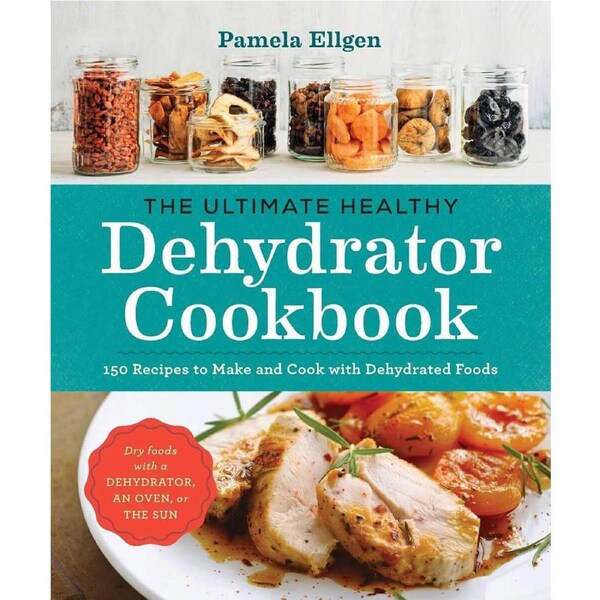 Ultimate Healthy Dehydrator Cookbook, The: 150 Recipes to Make and Cook with Dehydrated Foods by Pamela Ellgen