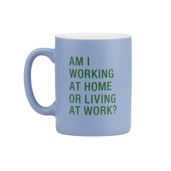 Say What? Mug - Am I Working At Home Or Living At Work?