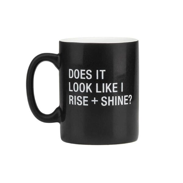 Say What? Mug - Does It Look Like I Rise + Shine?