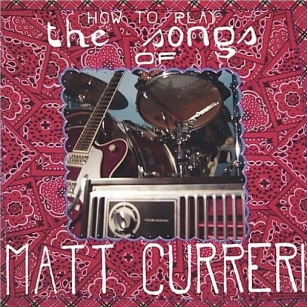 How to Play the Songs of ­Matt Curreri Matt Curreri CD
