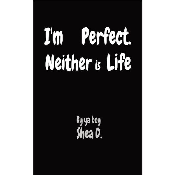 Im Perfect. Neither is Life - Shea W Deignan
