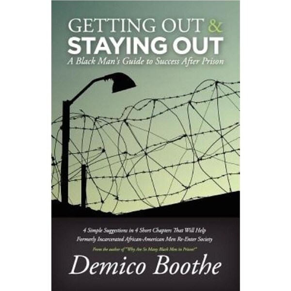 Getting Out & Staying Out: A Black Mans Guide to Success After Prison - Demico Boothe