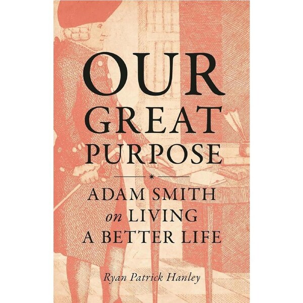 Our Great Purpose: Adam Smith on Living a Better Life - Ryan Hanley