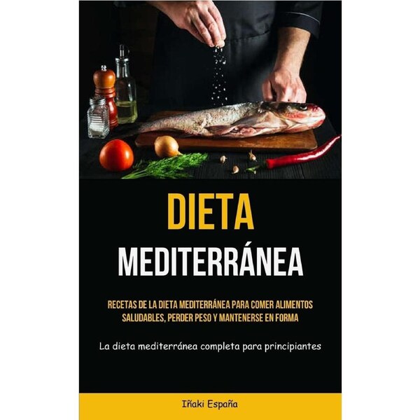 Dieta Mediterrnea: Recetas de la dieta mediterrnea para comer alimentos saludables, perder peso y mantenerse en forma (La dieta mediterrnea