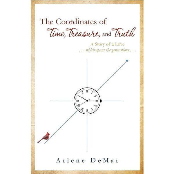 The Coordinates of Time, Treasure, and Truth: A Story of a Love...which spans the generations... - Arlene DeMar