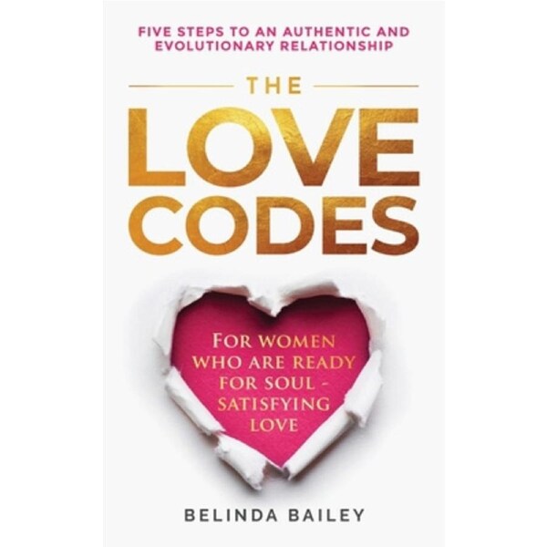 The Love Codes: Five Steps to an Authentic and Evolutionary Relationship - Belinda Bailey
