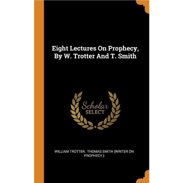 Eight Lectures On Prophecy, By W. Trotter And T. Smith - William Trotter