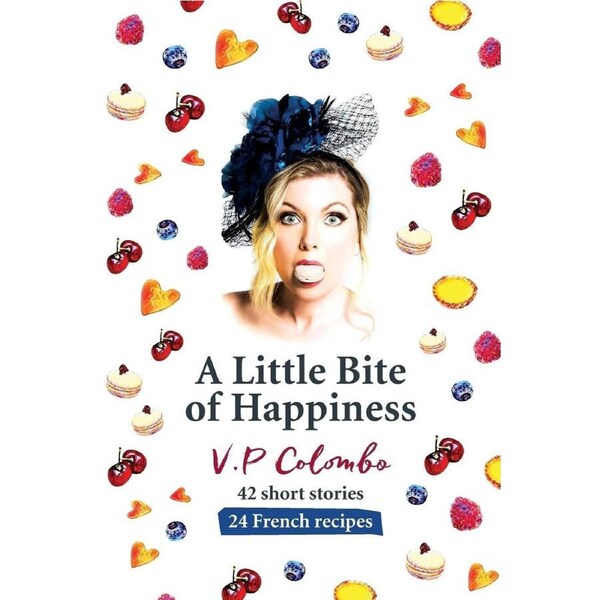 A Little Bite of Happiness: 42 short stories, 24 French recipes - V.P Colombo