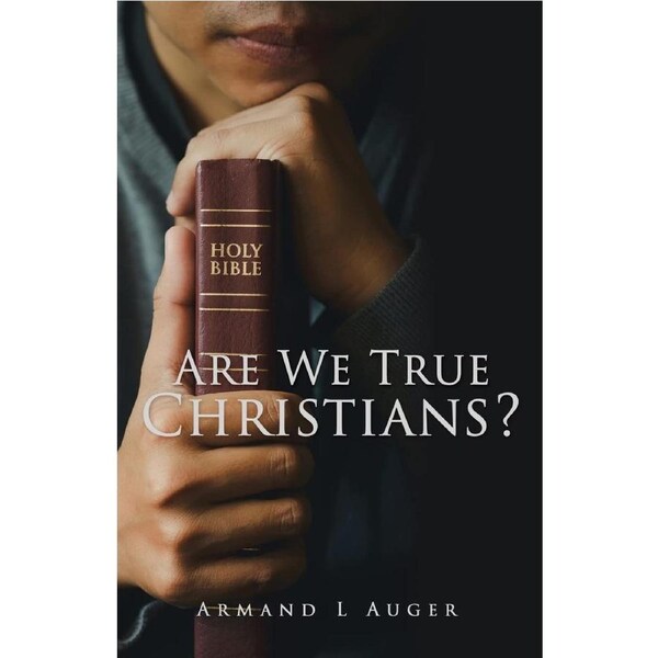 Are We True Christians? - Armand L Auger