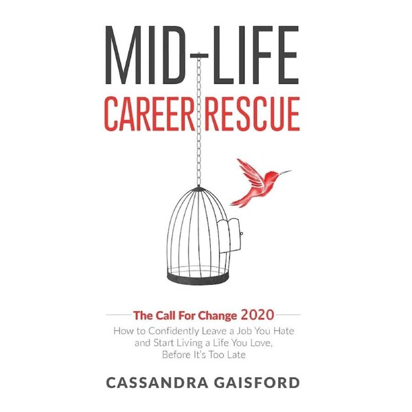 Mid-Life Career Rescue: The Call For Change 2020: How to change careers, confidently leave a job you hate, and start living a life you love,