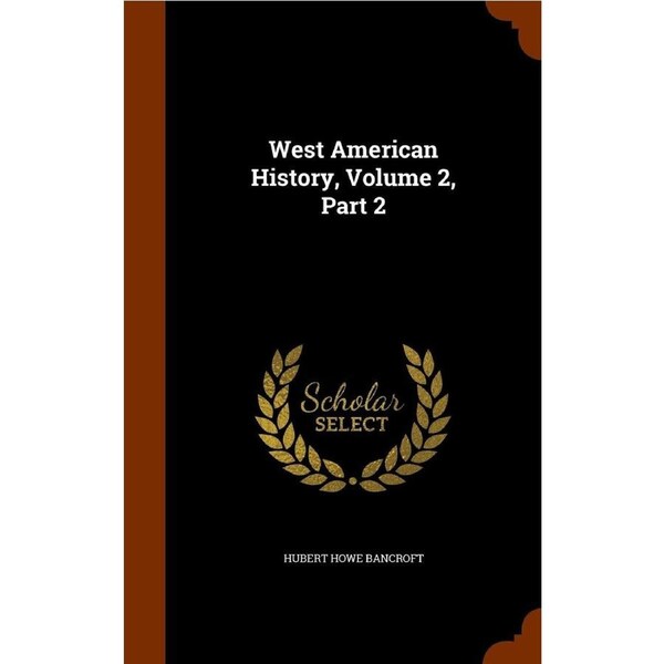 West American History, Volume 2, Part 2 - Hubert Howe Bancroft