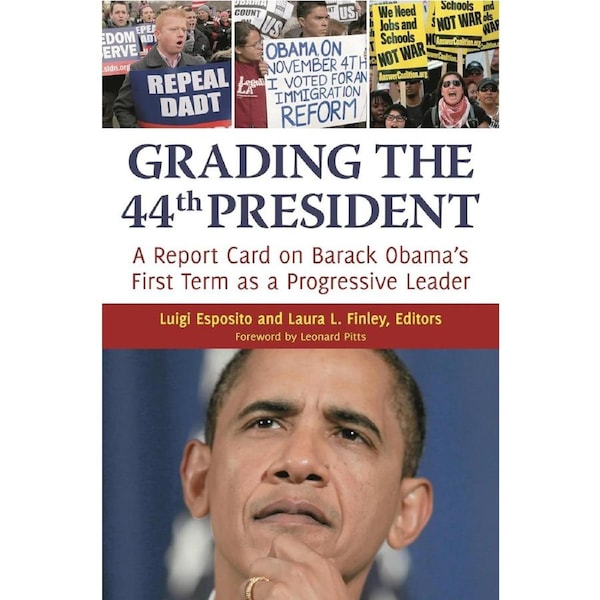 Grading the 44th President: A report card on Barack Obamas First Term as a Progressive Leader - Luigi Esposito