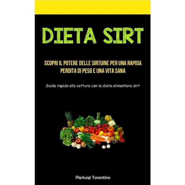 Dieta Sirt: Scopri il potere delle sirtuine per una rapida perdita di peso e una vita sana (Guida rapida alla cottura con la dieta alimentare