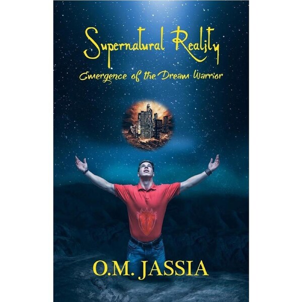 Supernatural Reality- Emergence Of The Dream Warrior - O.M. Jassia