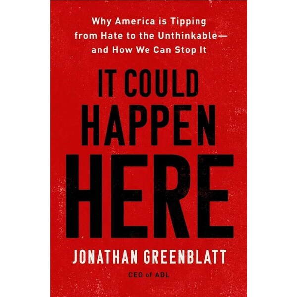 It Could Happen Here: Why America Is Tipping From Hate To The Unthinkable - And How We Can Stop It - Jonathan Greenblatt