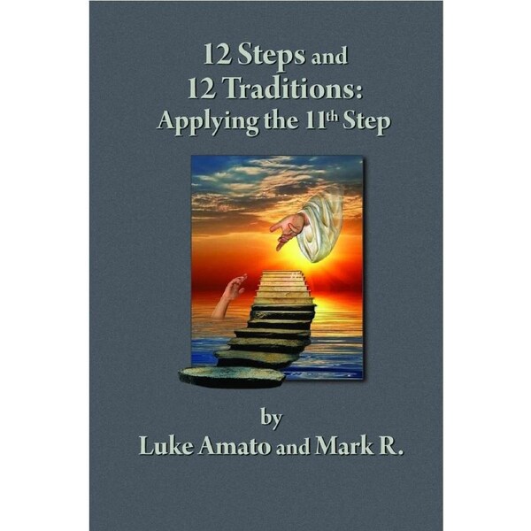 12 STEPS & 12 TRADITIONS: Applying the 11th STEP - Luke Amato