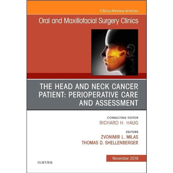 The Head and Neck Cancer Patient: Perioperative Care and Assessment, An Issue of Oral and Maxillofacial Surgery Clinics of North America (Volume