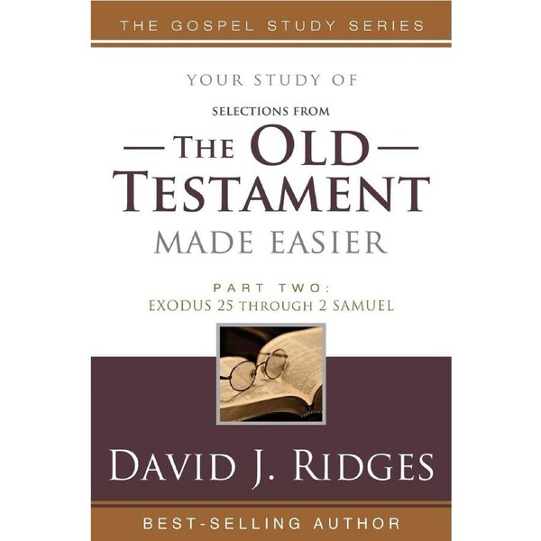 Old Testament Made Easier - Parts 2: Exodus 25 Through 2 Samuel - David J Ridges