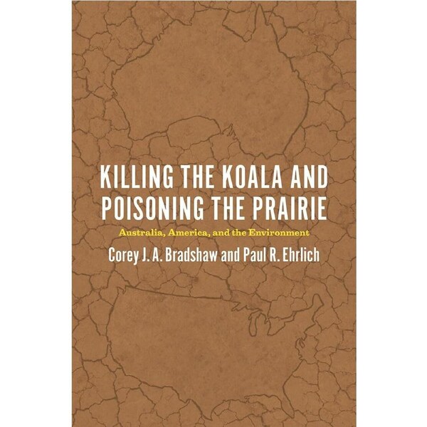 Killing the Koala and Poisoning the Prairie: Australia, America, and the Environment - Corey J. A. Bradshaw