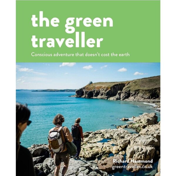 The Green Traveller: An inspiring and practical guide to conscious adventure - Richard Hammond