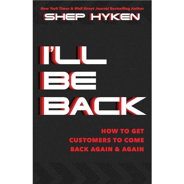 Ill Be Back: How to Get Customers to Come Back Again & Again - Shep Hyken