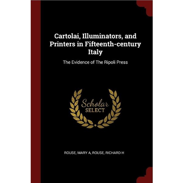 Cartolai, Illuminators, and Printers in Fifteenth-century Italy: The Evidence of The Ripoli Press - Mary A Rouse