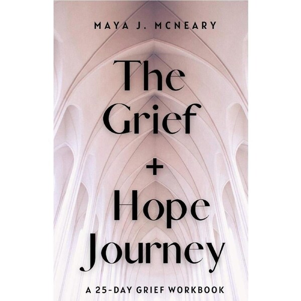 The Grief + Hope Journey: A 25-Day Grief Workbook - Maya J McNeary