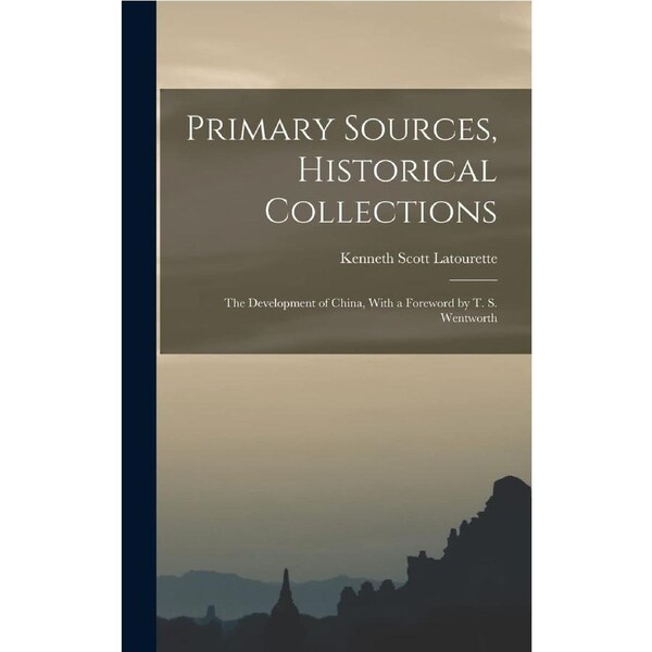 Primary Sources, Historical Collections: The Development of China, With a Foreword by T. S. Wentworth - Kenneth Scott Latourette