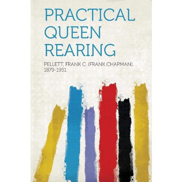 Practical Queen Rearing - Pellett Frank C. (Frank Chap 1879-1951