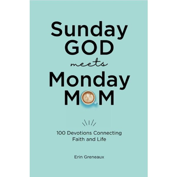 Sunday God Meets Monday Mom: 100 Devotions Connecting Faith and Life - Erin Greneaux